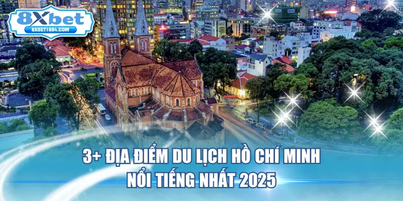 3-dia-diem-du-lich-ho-chi-minh-noi-tieng-nhat-2025