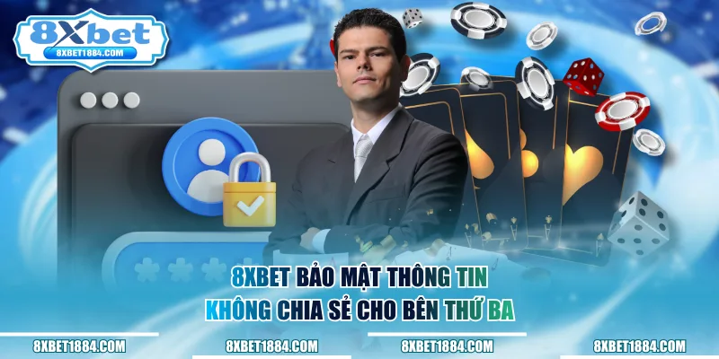 8xbet bảo mật thông tin, không chia sẻ cho bên thứ ba