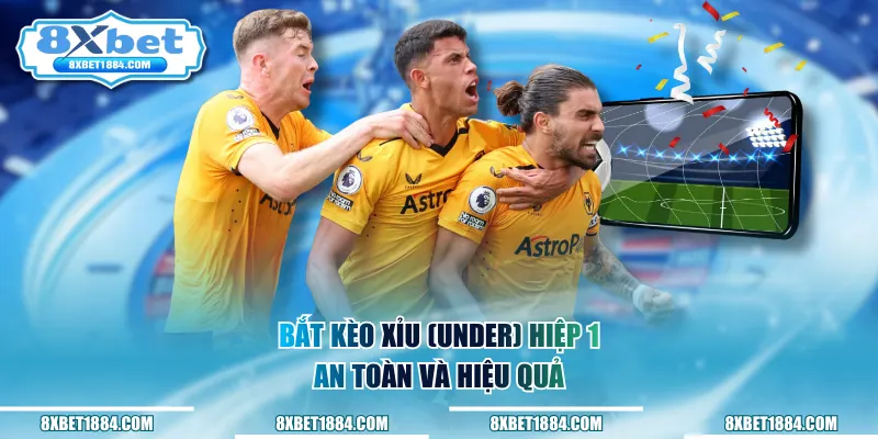 Bắt kèo Xỉu (Under) hiệp 1 an toàn và hiệu quả