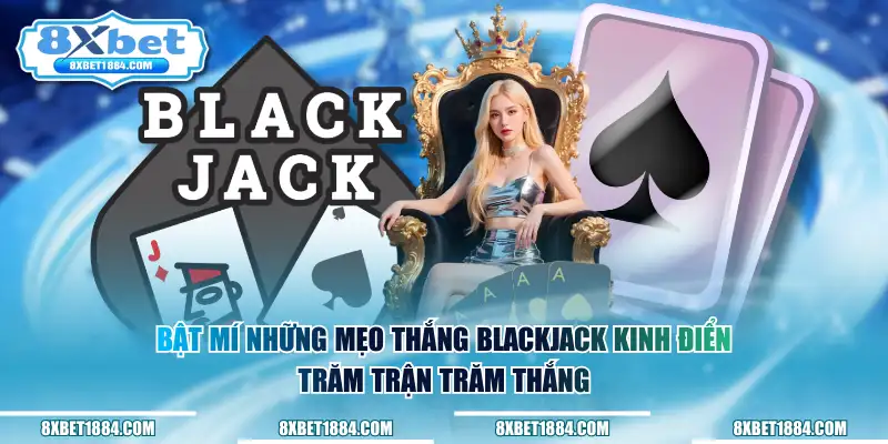 Bật mí những mẹo thắng blackjack kinh điển trăm trận trăm thắng