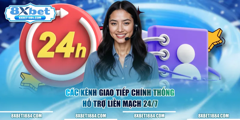 Các kênh giao tiếp chính thống, hỗ trợ liền mạch 24/7
