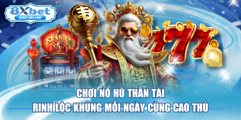 choi-no-hu-than-tai-rinh-loc-khung-moi-ngay-cung-cao-thu