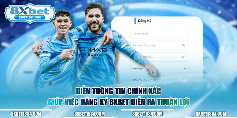 Điền thông tin chính xác giúp việc đăng ký 8xbet diễn ra thuận lợi
