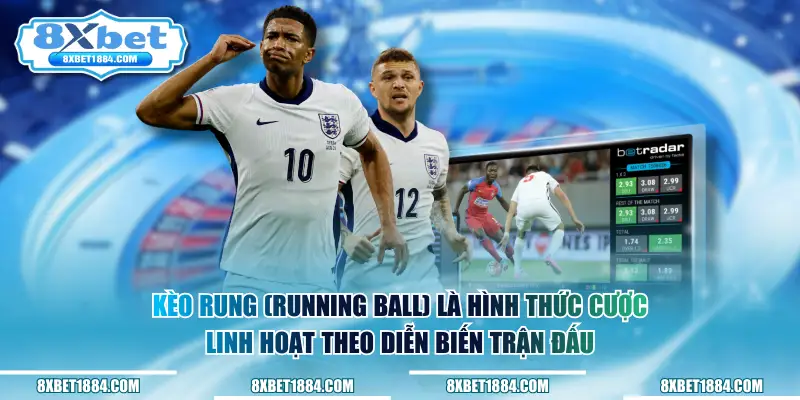 Kèo rung (Running Ball) là hình thức cược linh hoạt theo diễn biến trận đấu
