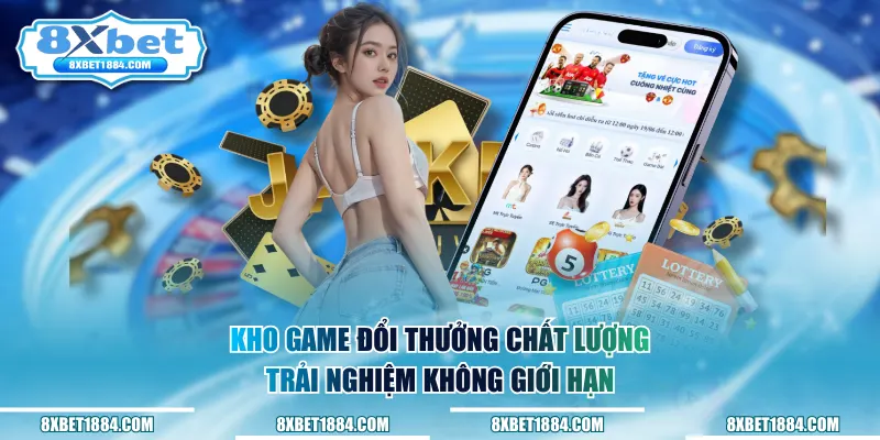 Kho game đổi thưởng chất lượng, trải nghiệm không giới hạn