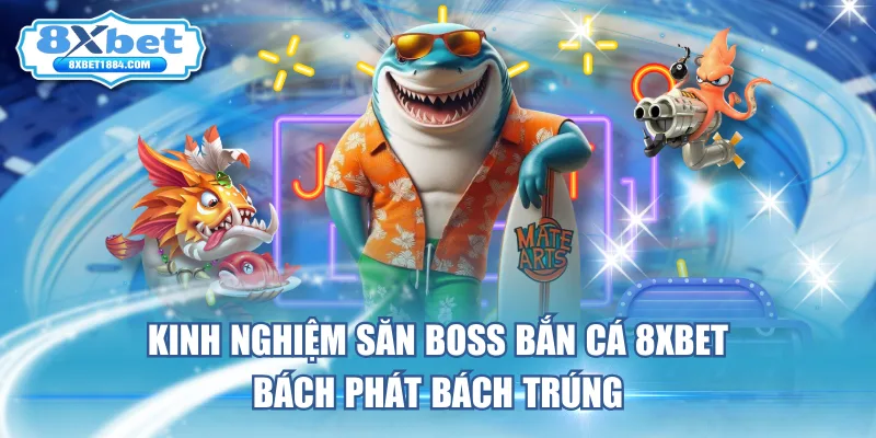 kinh-nghiem-san-boss-ban-ca-8xbet-bach-phat-bach-trung