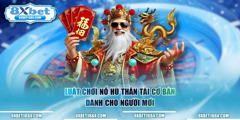 Luật chơi nổ hũ thần tài cơ bản dành cho người mới