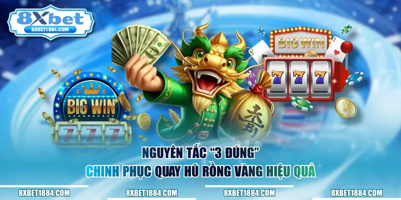 Nguyên tắc “3 Đúng” chinh phục quay hũ rồng vàng hiệu quả