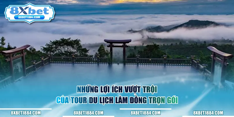 Những lợi ích vượt trội của tour du lịch Lâm Đồng trọn gói