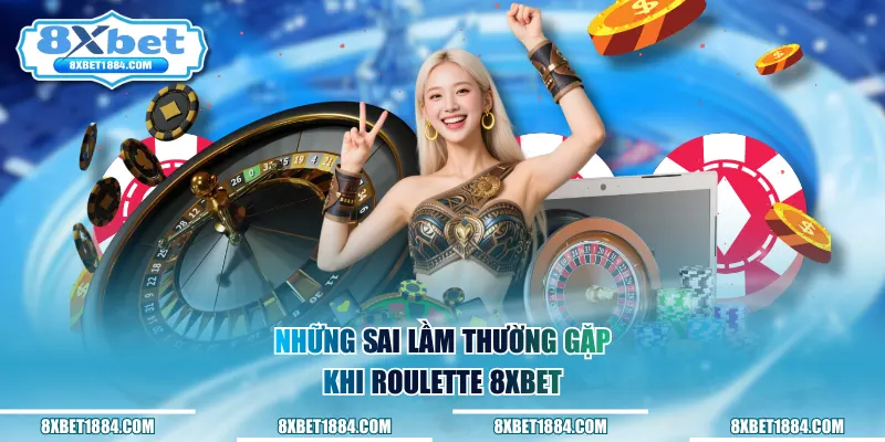Những sai lầm thường gặp khi roulette 8xbet