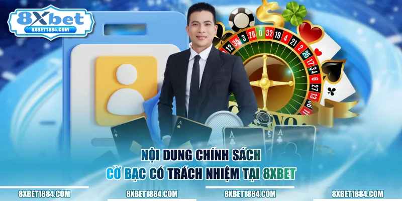 Nội dung chính sách cờ bạc có trách nhiệm tại 8xbet