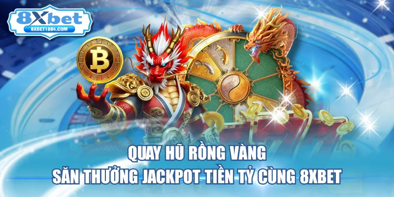 quay-hu-rong-vang-san-thuong-jackpot-tien-ty-cung-8xbet