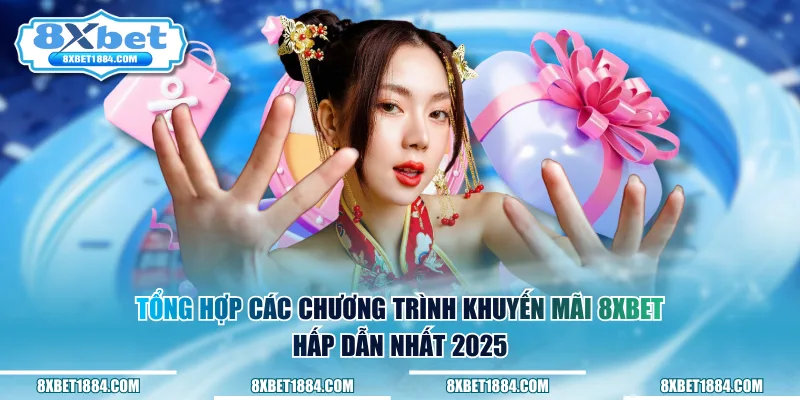 Tổng hợp các chương trình khuyến mãi 8xbet hấp dẫn nhất 2025