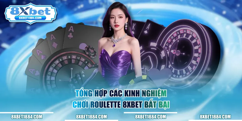 Tổng hợp các kinh nghiệm chơi roulette 8xbet bất bại