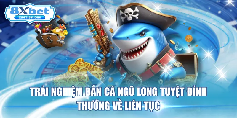 trai-nghiem-ban-ca-ngu-long-tuyet-dinh-thuong-ve-lien-tuc