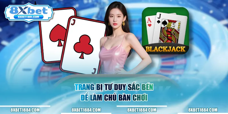 Trang bị tư duy sắc bén để làm chủ bàn chơi