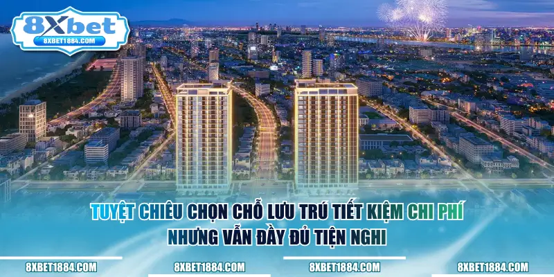 Tuyệt chiêu chọn chỗ lưu trú tiết kiệm chi phí nhưng vẫn đầy đủ tiện nghi