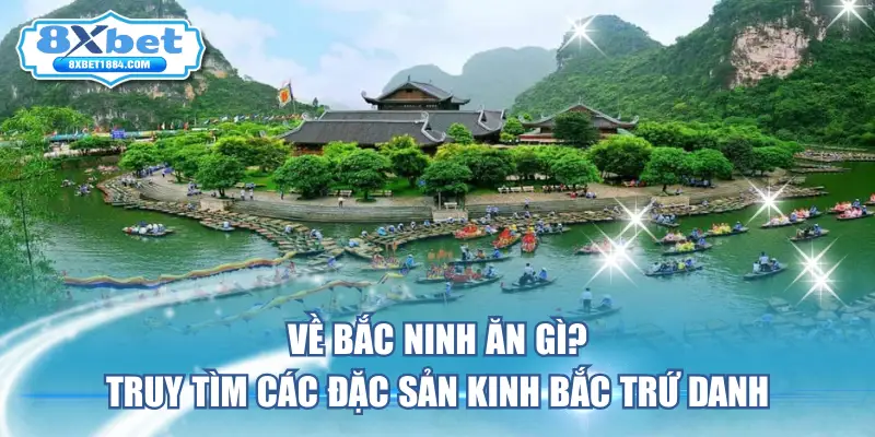 ve-bac-ninh-an-gi-truy-tim-cac-dac-san-kinh-bac-tru-danh