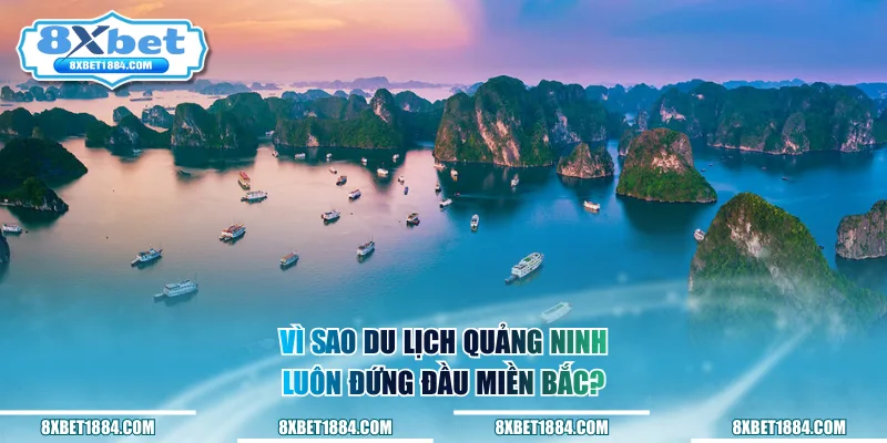 Vì sao du lịch Quảng Ninh luôn đứng đầu miền Bắc?